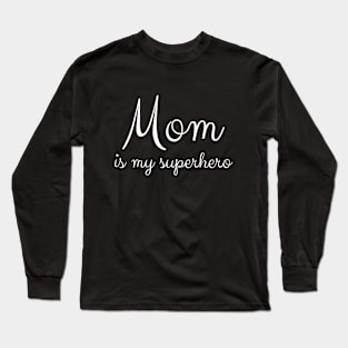 Mom is my superhero Long Sleeve T-Shirt